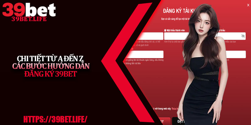 Chi tiết từ A đến Z các bước hướng dẫn đăng ký 39BET