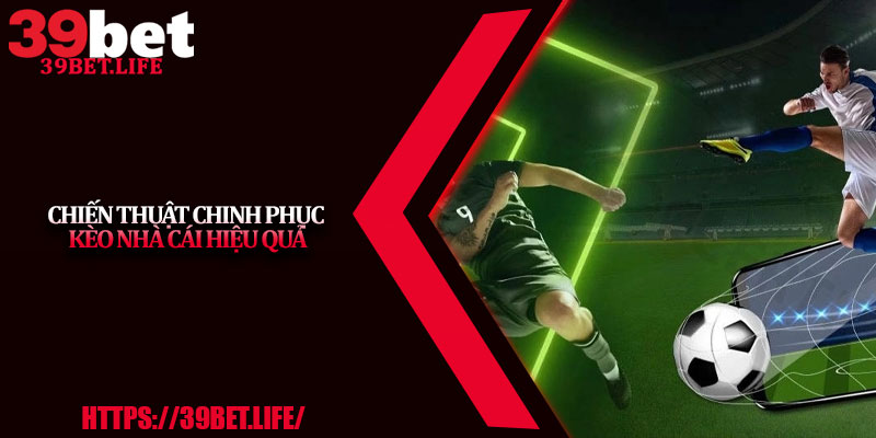 Chiến Thuật Chinh Phục Kèo Nhà Cái Hiệu Quả