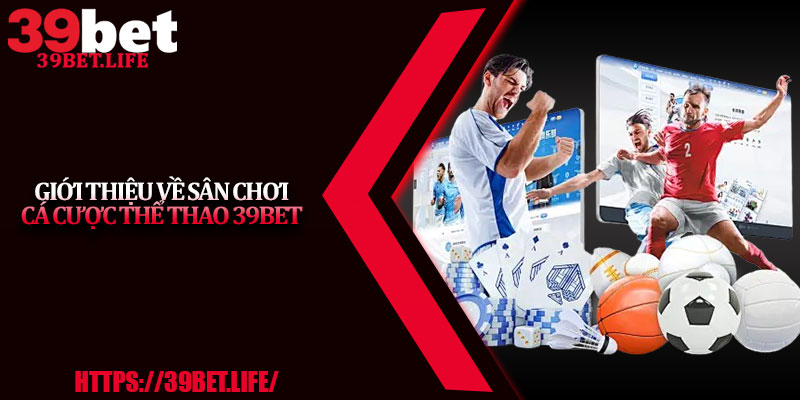 Giới thiệu về sân chơi cá cược thể thao 39BET