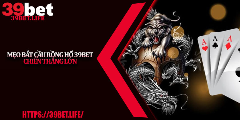 Mẹo Bắt Cầu Rồng Hổ 39BET Chiến Thắng Lớn
