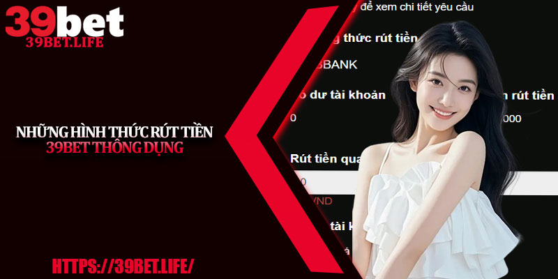 Những hình thức rút tiền 39BET thông dụng