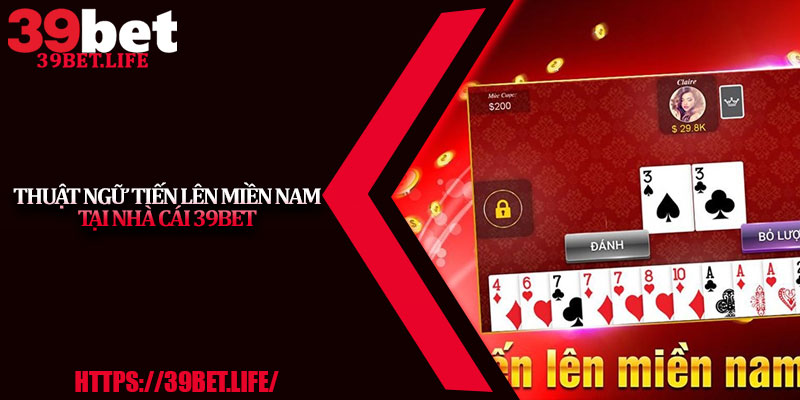 Thuật Ngữ Tiến Lên Miền Nam Tại Nhà Cái 39BET