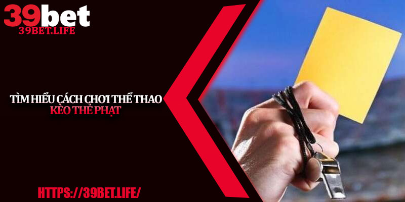 Tìm Hiểu Cách Chơi Thể Thao Kèo Thẻ Phạt
