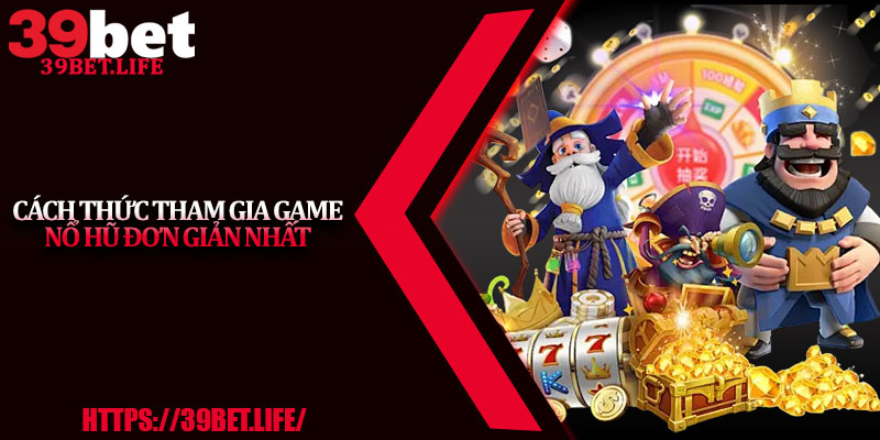 Cách thức tham gia game nổ hũ đơn giản nhất