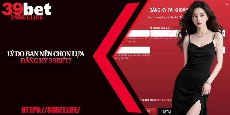 Lý do bạn nên chọn lựa đăng ký 39BET?