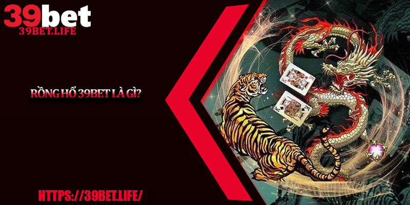 Rồng Hổ 39BET Là Gì?