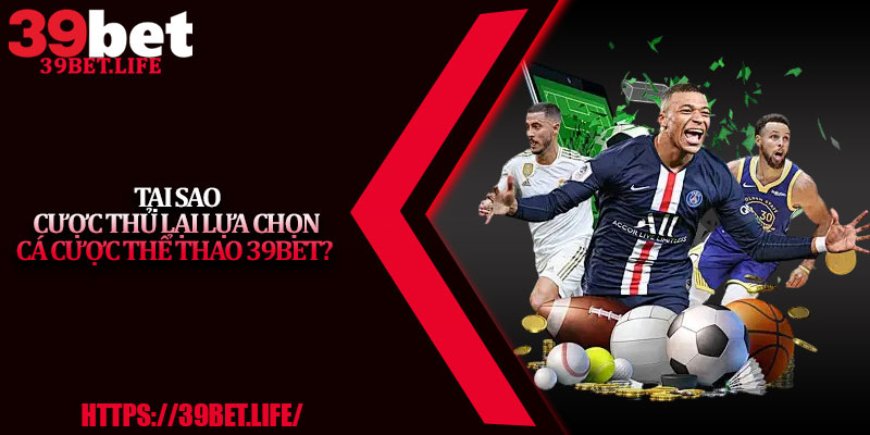 Tại sao cược thủ lại lựa chọn cá cược thể thao 39BET?